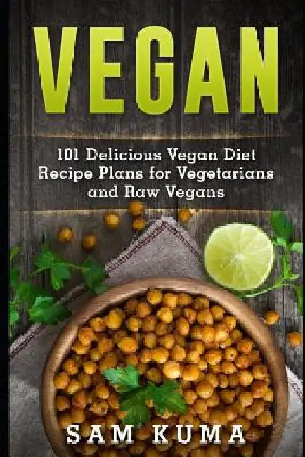 Vegan: 101 Delicious Vegan Diet Recipe Plans for Vegetarians and Raw Vegans by Sam Kuma