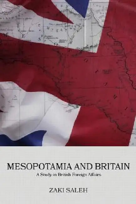 Mesopotamia and Britain: A Study in British Foreign Affairs by Abdul-Haq Al-Ani