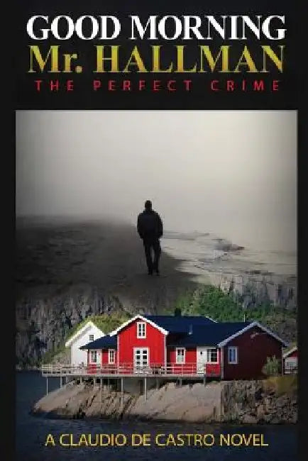 Good Morning Mr. Hallman: The perfect Crime by Claudio De Castro