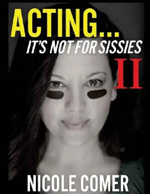 ACTING...It's Not For Sissies II: ( 8.5 x 11 ) by Nicole Comer