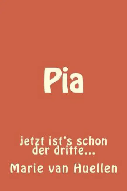 Pia: jetzt ist's schon der dritte... by Van Huellen, Marie