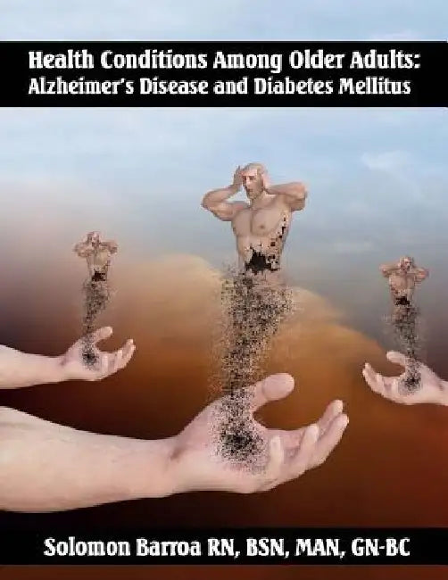 Health Conditions Among Older Adults: Alzheimer's Disease and Diabetes Mellitus by Solomon Barroa