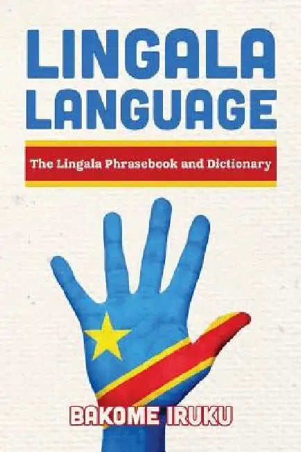 Lingala Language: The Lingala Phrasebook and Dictionary by Bakome Iruku