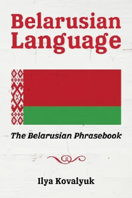 Belarusian Language: The Belarusian Phrasebook by Ilya Kovalyuk