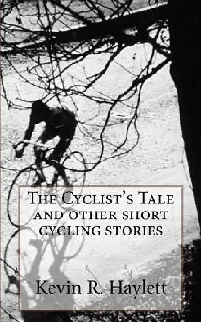 The Cyclist's Tale and other short cycling stories by Kevin R. Haylett