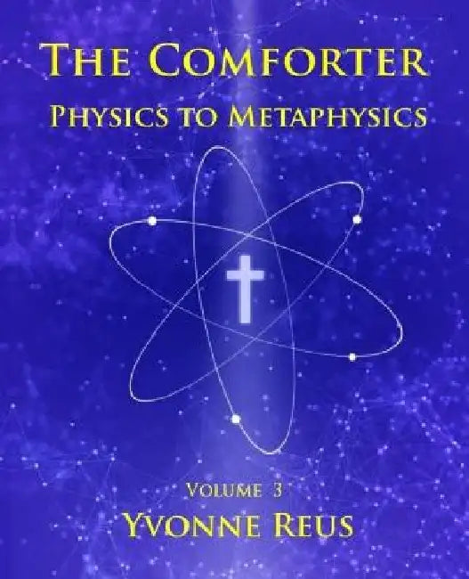 The Comforter Physics to Metaphysics by Yvonne Reus