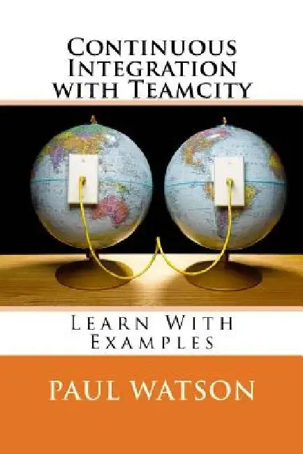 Continuous Integration with Teamcity by Paul Watson