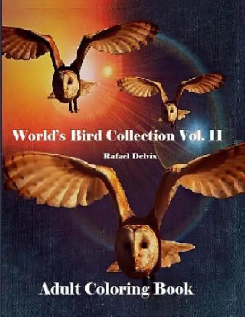 World's Bird Collection: Adult Coloring Book Birds Vol II, Advanced Realistic Bird Coloring Book for Adults: Adult Coloring Book for men and Women by Rafael Delvix