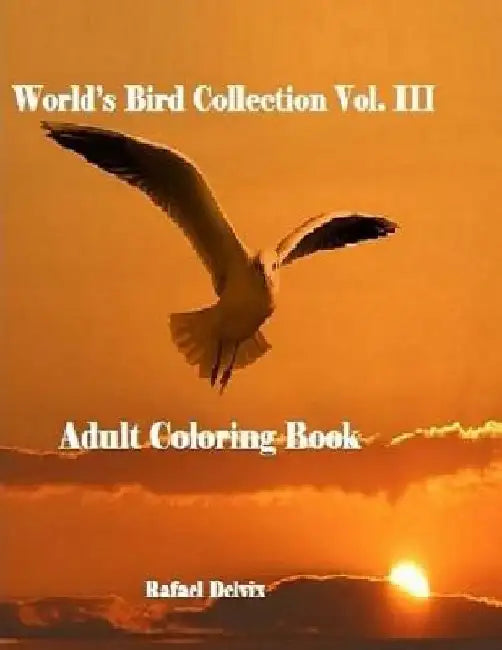 World's Bird Collection: Adult Coloring Book Birds Vol III, Advanced Realistic Bird Coloring Book for Adults: Adult Coloring Book for Men and Women by Rafael Delvix