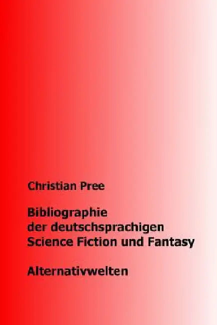 Bibliographie der deutschsprachigen Science Fiction und Fantasy Alternativwelten by Pree, Christian