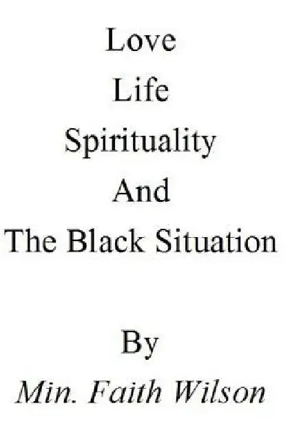 Life, Love, Spirituality, and The Black Situation by Faith M. Wilson