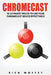 Chromecast: 10 Ultimate Tricks to Use Your Chromecast Device Effectively