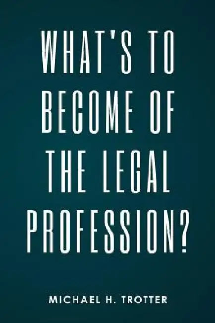What's to Become of the Legal Profession? by Michael H. Trotter