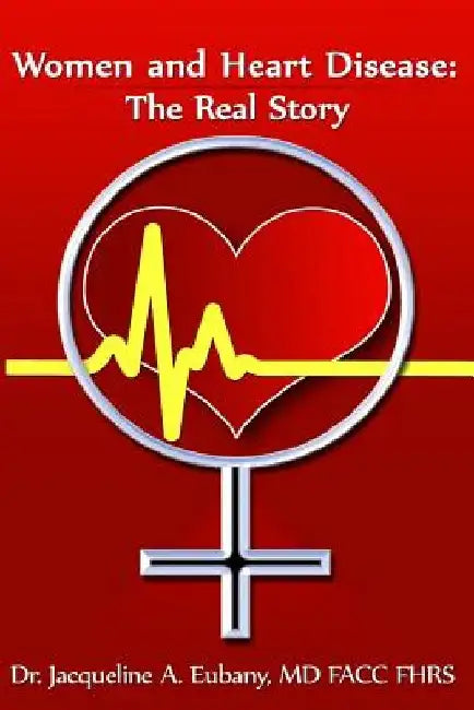 Women and Heart Disease: The Real story by Jacqueline Eubany MD