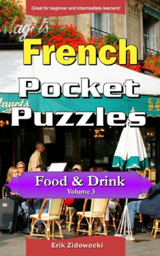 French Pocket Puzzles - Food & Drink - Volume 3: A collection of puzzles and quizzes to aid your language learning by Erik Zidowecki