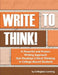 Write to Think!: A Powerful and Proven Writing Approach that Develops Critical Thinking in College-Bound Students by Collegiate Learning