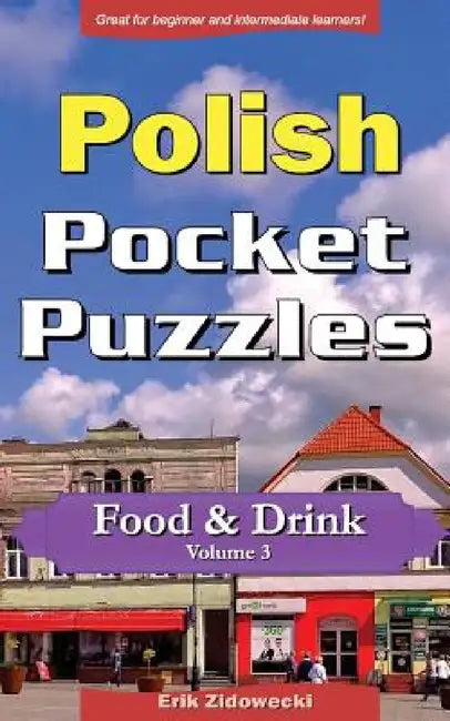 Polish Pocket Puzzles - Food & Drink - Volume 3: A Collection of Puzzles and Quizzes to Aid Your Language Learning by Erik Zidowecki