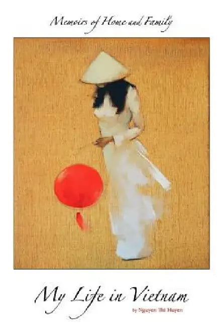 Memoirs of Home and Family: My Life in Vietnam by Huyen Thi Nguyen