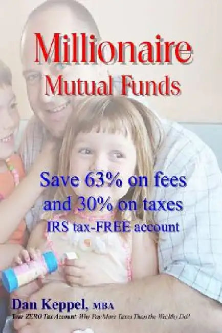 Millionaire Mutual Funds: Save 63% on fees and 30% on taxes by Dan Keppel Mba