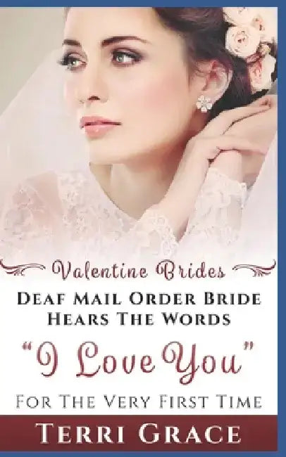 Mail Order Bride: Deaf Mail Order Bride Hears The Words I Love You For The Very First Time: Inspirational Western Romance by Terri Grace