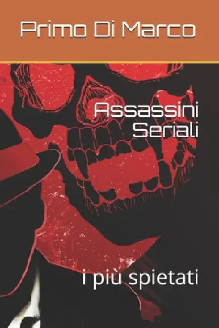 Assassini Seriali: i più spietati by Di Marco, Primo