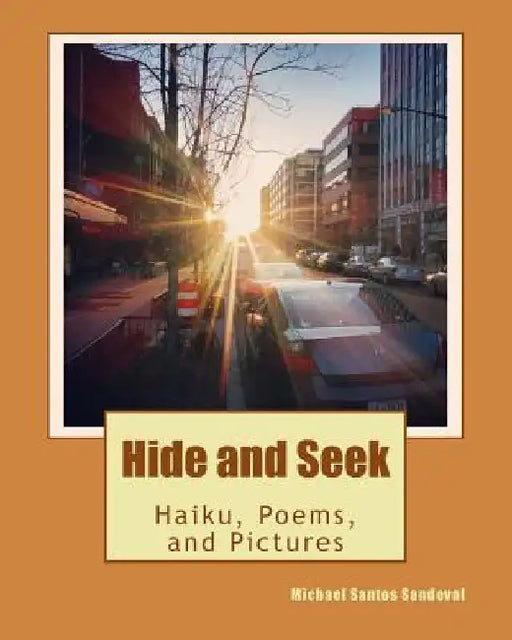 Hide and Seek: Haiku, Poems, and Pictures by Michael Santos Sandoval