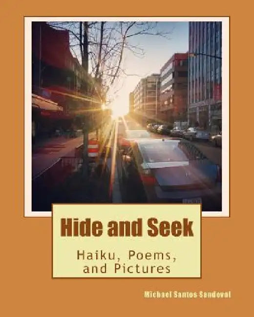 Hide and Seek: Haiku, Poems, and Pictures by Michael Santos Sandoval