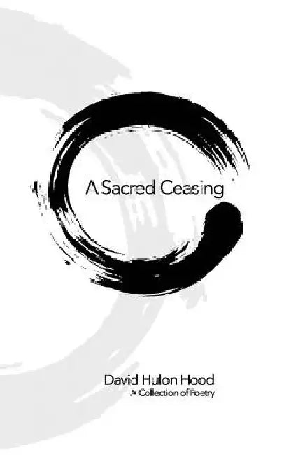 A Sacred Ceasing: Selected Poetry by David Hulon Hood