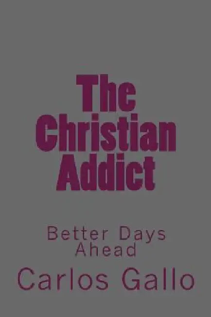 The Christian Addict: My Story From Life To Hell and Back by Carlos Gallo
