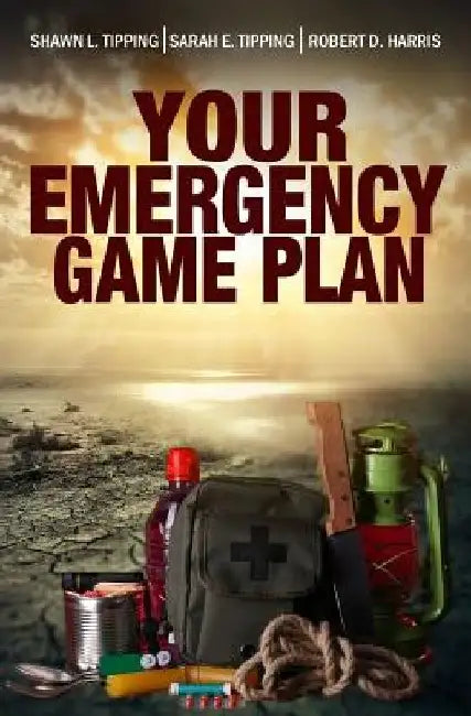 Your Emergency Game Plan: Prepare for Anything by Sarah E. Tipping