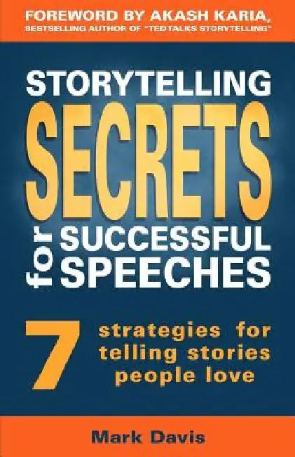 Storytelling Secrets for Successful Speeches: 7 Strategies for telling stories people love by Akash Karia
