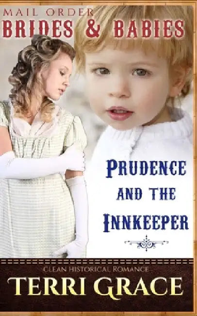 Mail Order Brides & Babies: Prudence & The Innkeeper: Clean Historical Romance by Terri Grace