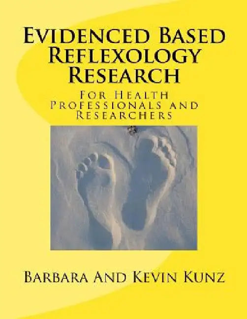 Evidenced Based Reflexology Research: For Health Professionals and Researchers by Kevin Kunz