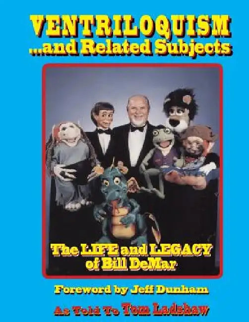 Ventriloquism... and Related Subjects: The Life and Legacy of Bill DeMar by Jeff Dunham