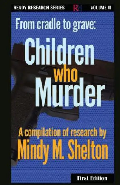From cradle to grave: Children who Murder by Mindy M. Shelton