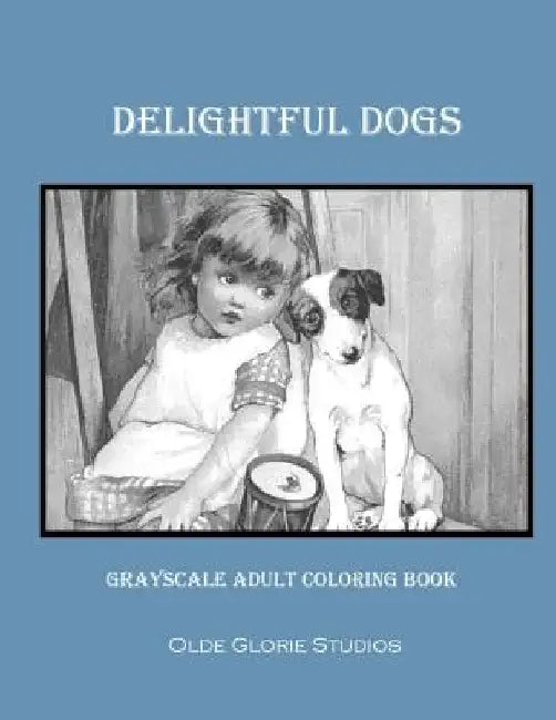 Delightful Dogs Grayscale Adult Coloring Book by Olde Glorie Studios