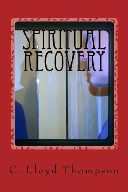 Spiritual Recovery: The Big Picture by C. Lloyd Thompson