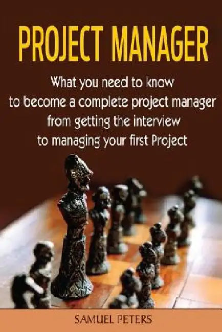 Project Manager: All you need to be a complete project manager by Samuel Peters