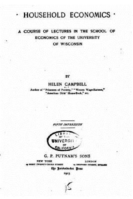 Household Economics, a Course of Lectures in the School of Economics of The University of Wisconsin by Helen Campbell