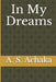 In My Dreams by A. S. Achaka