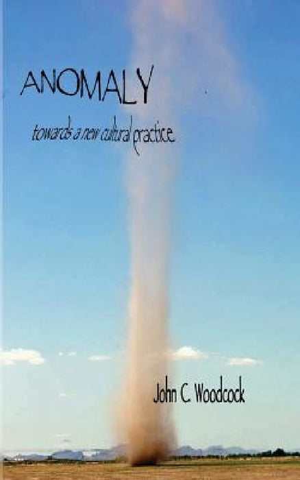 Anomaly: towards a new cultural practice by John C. Woodcock