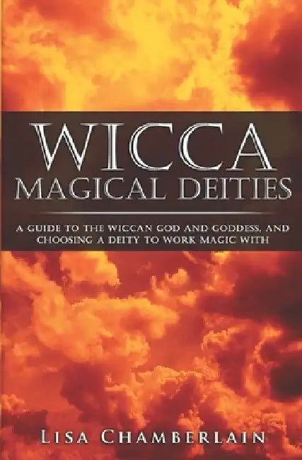 Wicca Magical Deities: A Guide to the Wiccan God and Goddess, and Choosing a Deity to Work Magic With by Chamberlain, Lisa