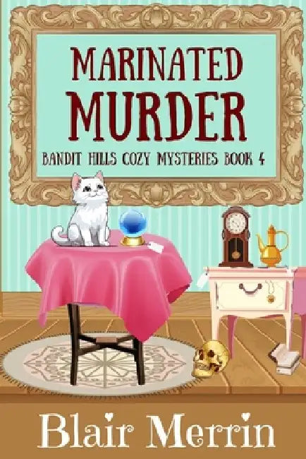 Marinated Murder: Book 4 in The Bandit Hills Series by Blair Merrin
