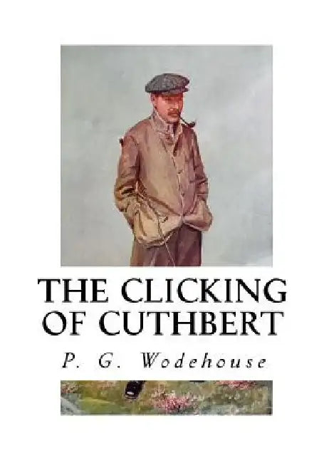 The Clicking of Cuthbert by P. G. Wodehouse