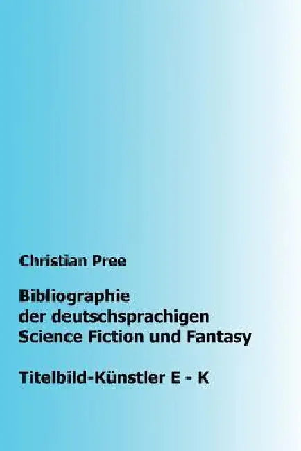 Bibliographie der deutschsprachigen Science Fiction und Fantasy: Titelbilder E-K by Pree, Christian