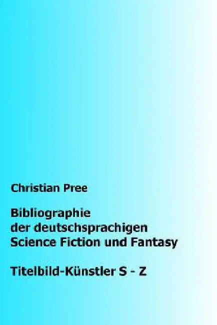 Bibliographie der deutschsprachigen Science Fiction und Fantasy: Titelbilder S-Z by Pree, Christian
