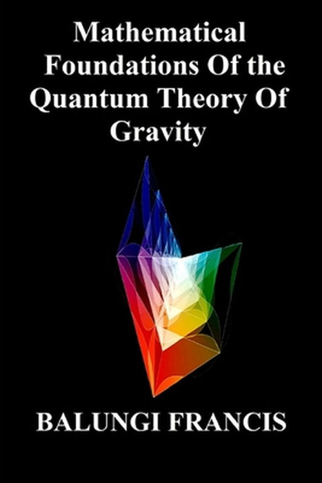 Mathematical Foundations of the Quantum Theory of Gravity by Balungi, Francis