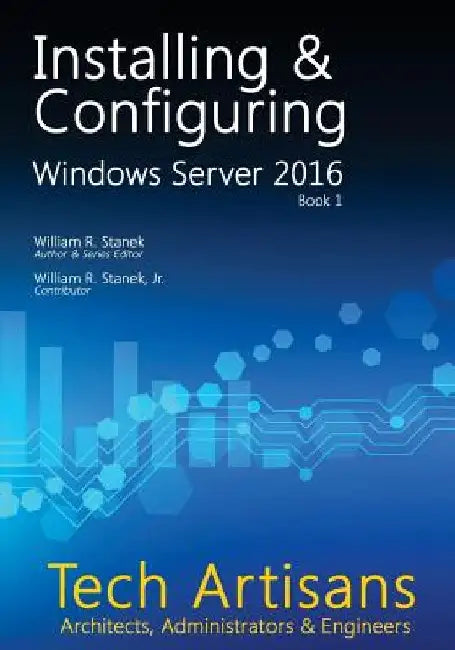 Windows Server 2016: Installing & Configuring by William Stanek