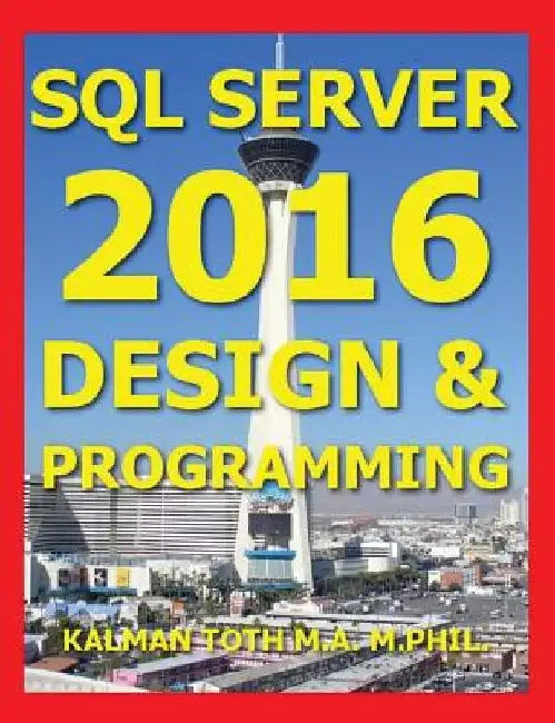 SQL Server 2016 Design & Programming by Kalman Toth M. a. M. Phil