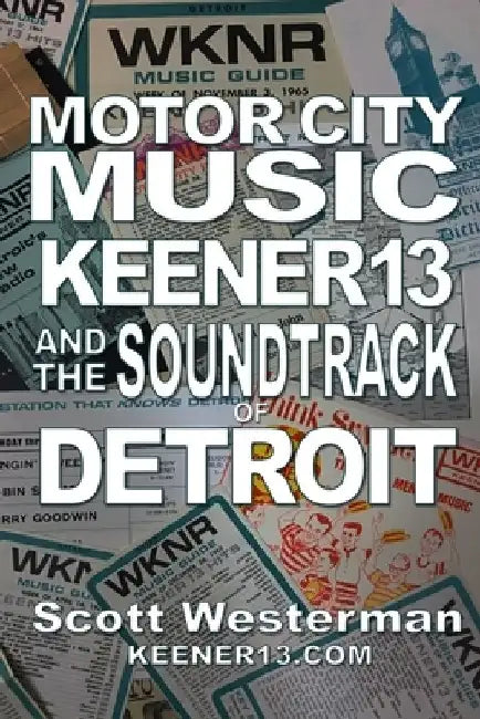 Motor City Music: Keener 13 and the Soundtrack of Detroit by Scott Westerman